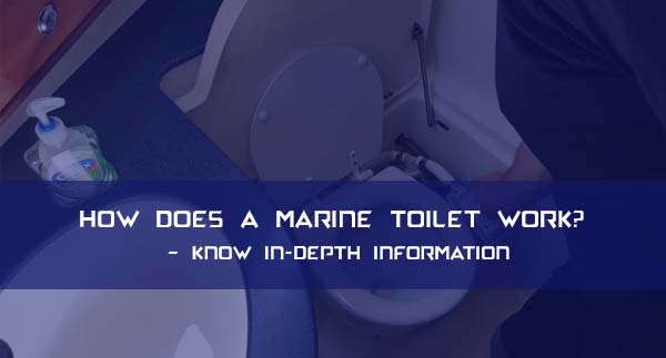 How Does a Marine Toilet Work? – Know In-Depth Information