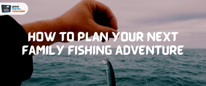 How To Plan Your Next Family Fishing Trip?