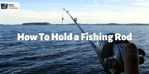 how to hold a fishing rod